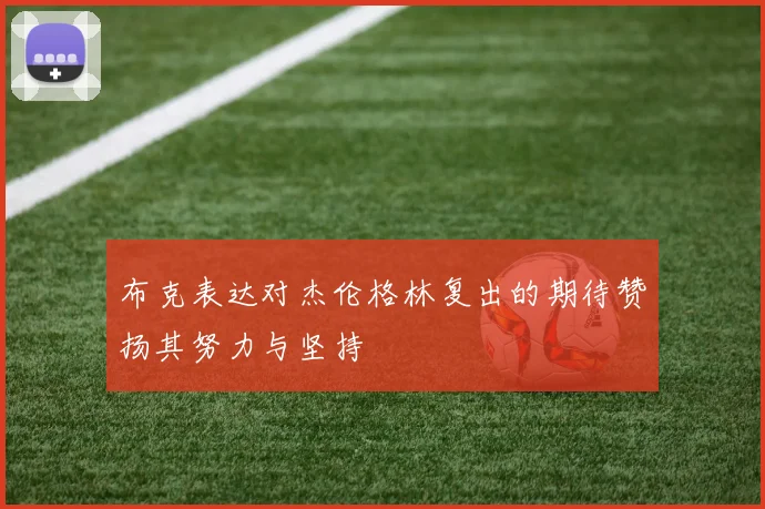 布克表达对杰伦格林复出的期待赞扬其努力与坚持